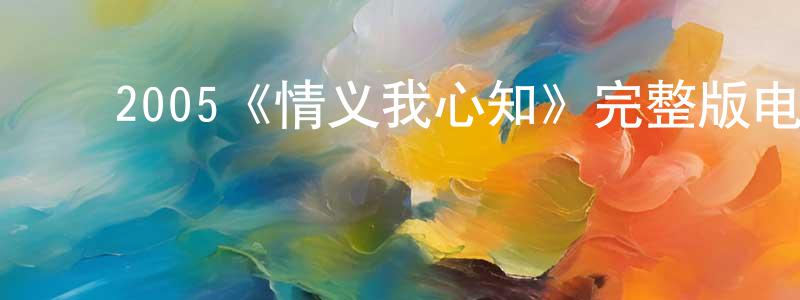 ﻿柴月花发布﻿2005《情义我心知》完整版电影/在线观看/百度云-美剧天堂